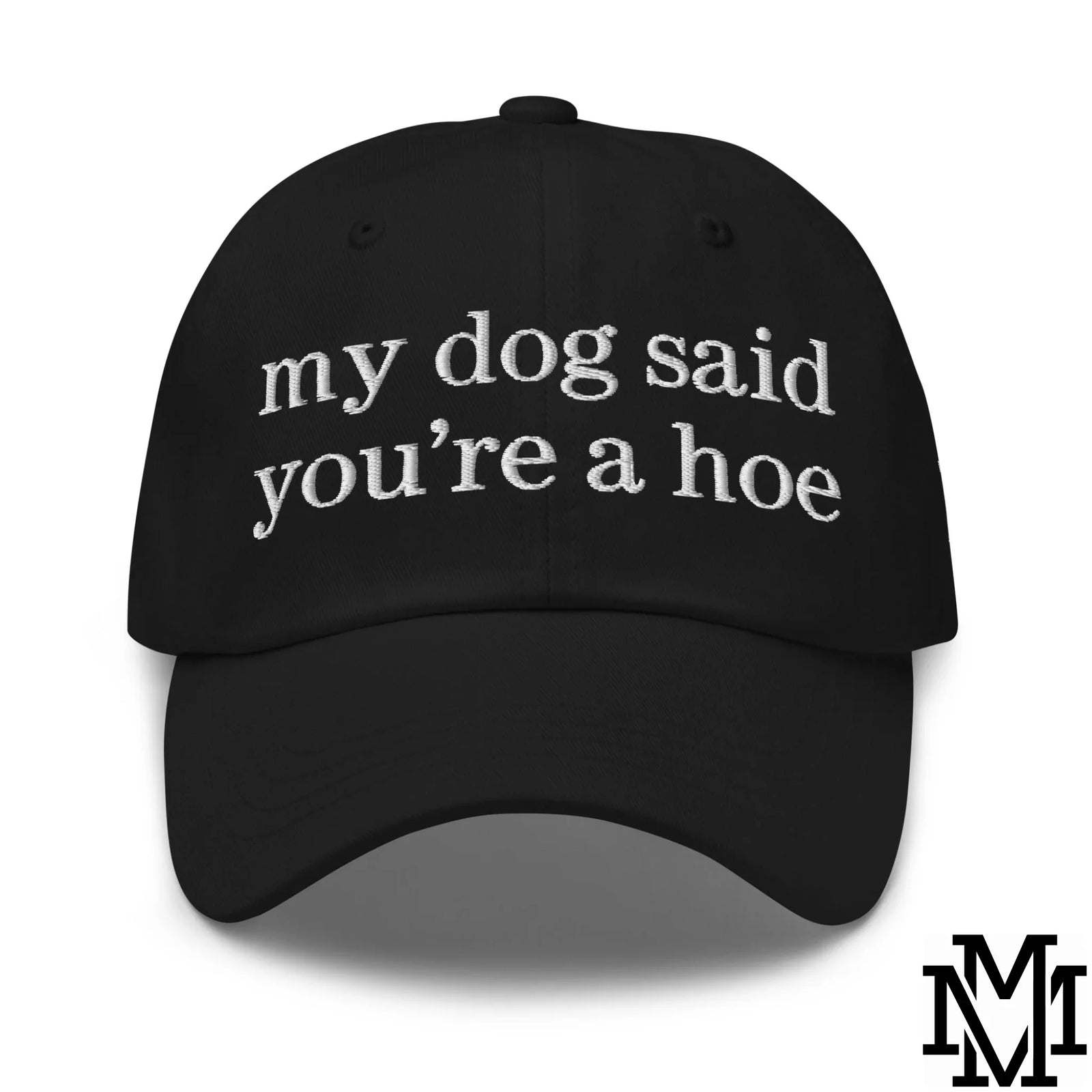My Dog Said You're a Hoe Embroidered Unstructured Dad Hat
