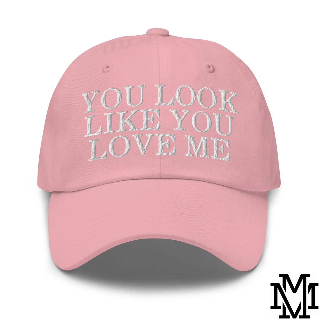 You Look Like You Love Me Embroidered Unstructured Dad Hat
