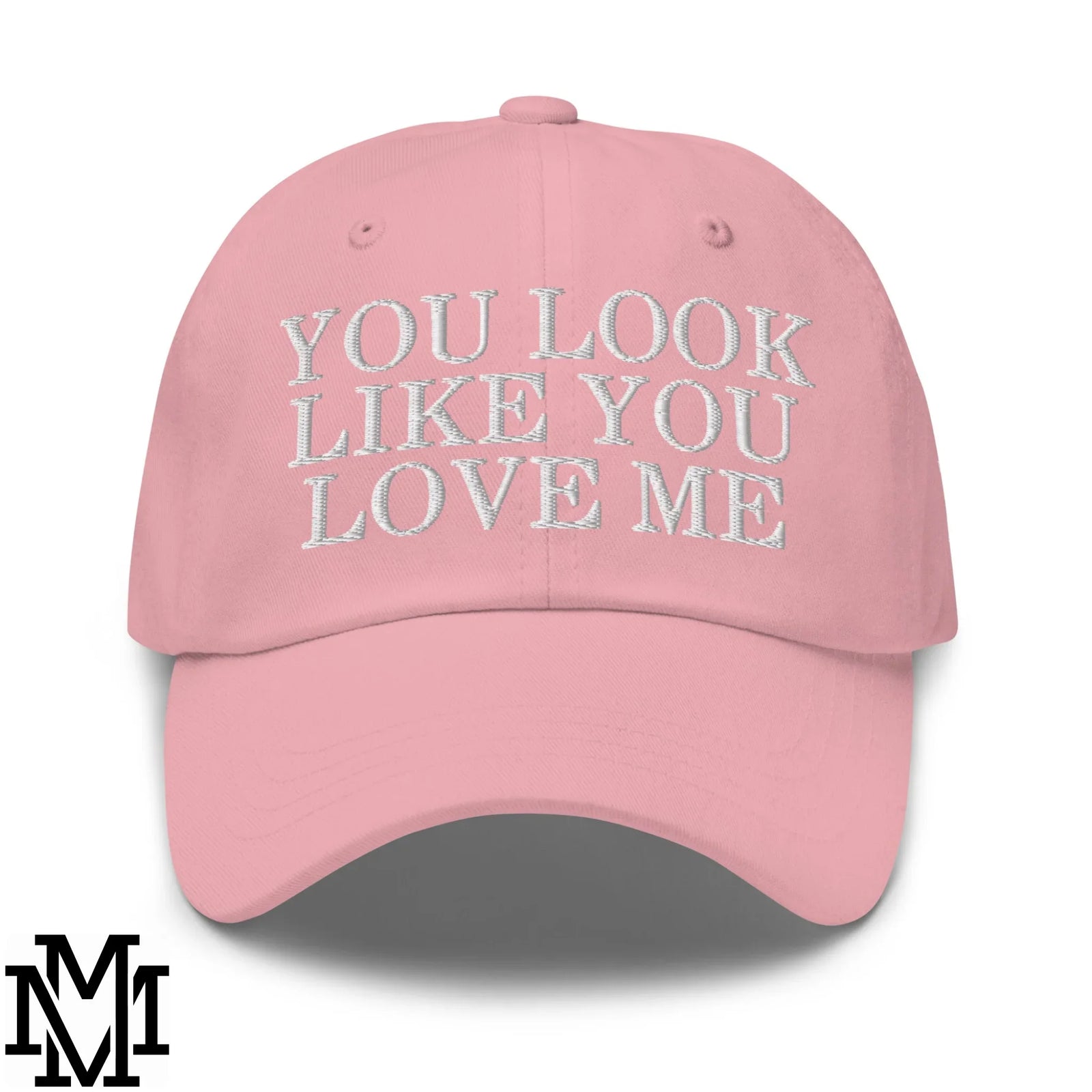 You Look Like You Love Me Embroidered Unstructured Dad Hat
