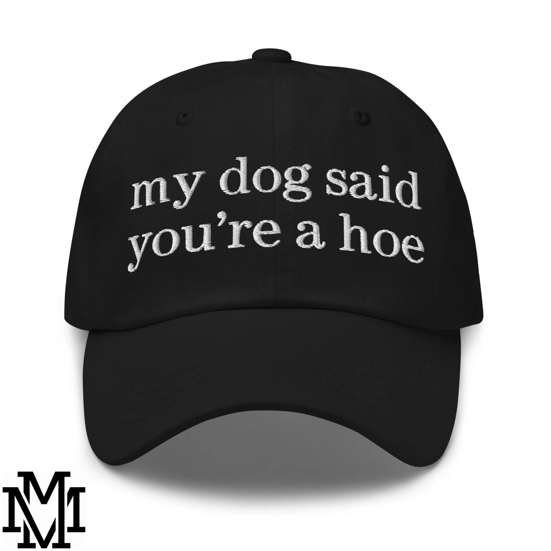 My Dog Said You're a Hoe Embroidered Unstructured Dad Hat - Black